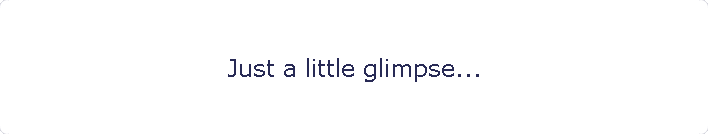 Just a little glimpse...